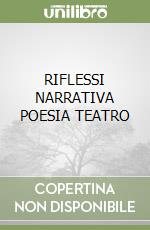 RIFLESSI NARRATIVA POESIA TEATRO libro