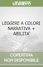 LEGGERE A COLORI NARRATIVA + ABILITA' libro