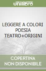 LEGGERE A COLORI POESIA TEATRO+ORIGINI libro