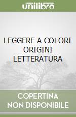 LEGGERE A COLORI ORIGINI LETTERATURA libro