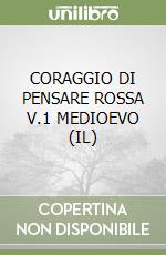 CORAGGIO DI PENSARE ROSSA V.1 MEDIOEVO (IL) libro