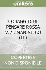 CORAGGIO DI PENSARE ROSSA V.2 UMANISTICO (IL) libro