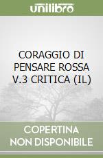 CORAGGIO DI PENSARE ROSSA V.3 CRITICA (IL) libro