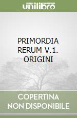 PRIMORDIA RERUM V.1. ORIGINI libro