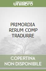 PRIMORDIA RERUM COMP TRADURRE libro
