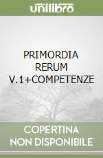PRIMORDIA RERUM V.1+COMPETENZE libro