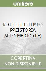 ROTTE DEL TEMPO PREISTORIA ALTO MEDIO (LE) libro