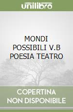 MONDI POSSIBILI V.B POESIA TEATRO libro