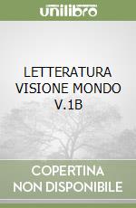 LETTERATURA VISIONE MONDO V.1B libro