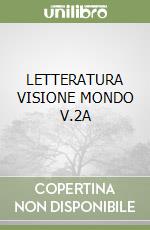 LETTERATURA VISIONE MONDO V.2A libro