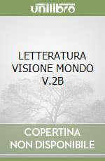 LETTERATURA VISIONE MONDO V.2B libro