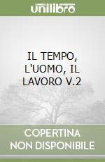 IL TEMPO, L'UOMO, IL LAVORO V.2 libro