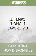 IL TEMPO, L'UOMO, IL LAVORO V.3 libro