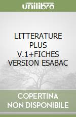 LITTERATURE PLUS V.1+FICHES VERSION ESABAC libro