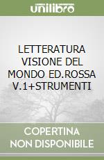 LETTERATURA VISIONE DEL MONDO ED.ROSSA V.1+STRUMENTI libro