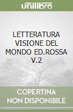 LETTERATURA VISIONE DEL MONDO ED.ROSSA V.2 libro