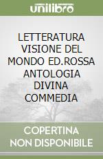 LETTERATURA VISIONE DEL MONDO ED.ROSSA ANTOLOGIA DIVINA COMMEDIA libro