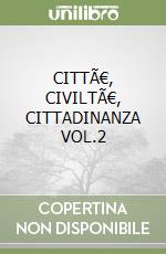 CITTÃ€, CIVILTÃ€, CITTADINANZA VOL.2 libro