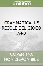 GRAMMATICA. LE REGOLE DEL GIOCO A+B libro