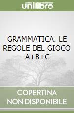 GRAMMATICA. LE REGOLE DEL GIOCO A+B+C libro