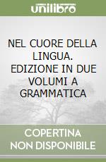 NEL CUORE DELLA LINGUA. EDIZIONE IN DUE VOLUMI A GRAMMATICA libro