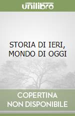 STORIA DI IERI, MONDO DI OGGI libro