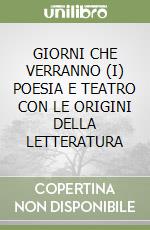 GIORNI CHE VERRANNO (I) POESIA E TEATRO CON LE ORIGINI DELLA LETTERATURA libro