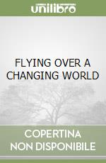 FLYING OVER A CHANGING WORLD libro