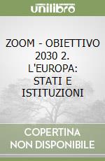 ZOOM - OBIETTIVO 2030 2. L'EUROPA: STATI E ISTITUZIONI libro