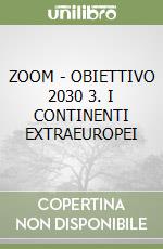 ZOOM - OBIETTIVO 2030 3. I CONTINENTI EXTRAEUROPEI libro