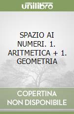 SPAZIO AI NUMERI. 1. ARITMETICA + 1. GEOMETRIA libro