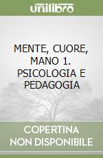 MENTE, CUORE, MANO 1. PSICOLOGIA E PEDAGOGIA libro