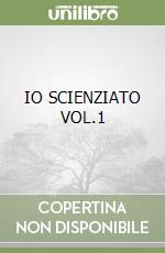 IO SCIENZIATO VOL.1 libro