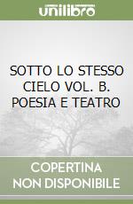 SOTTO LO STESSO CIELO VOL. B. POESIA E TEATRO libro