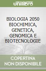BIOLOGIA 2050 BIOCHIMICA, GENETICA, GENOMICA E BIOTECNOLOGIE libro