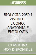 BIOLOGIA 2050 I VIVENTI E L'UOMO: ANATOMIA E FISIOLOGIA libro
