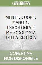 MENTE, CUORE, MANO 1. PSICOLOGIA E METODOLOGIA DELLA RICERCA libro