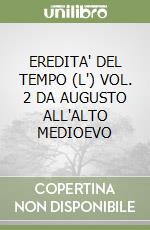 EREDITA' DEL TEMPO (L') VOL. 2 DA AUGUSTO ALL'ALTO MEDIOEVO