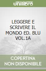 LEGGERE E SCRIVERE IL MONDO ED. BLU VOL.1A libro