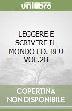 LEGGERE E SCRIVERE IL MONDO ED. BLU VOL.2B libro