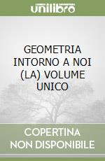 GEOMETRIA INTORNO A NOI (LA) VOLUME UNICO libro