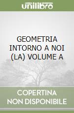 GEOMETRIA INTORNO A NOI (LA) VOLUME A libro