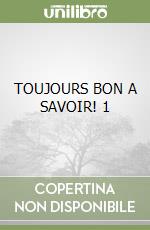 TOUJOURS BON A SAVOIR! 1 libro