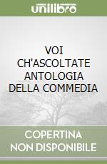 VOI CH'ASCOLTATE ANTOLOGIA DELLA COMMEDIA libro