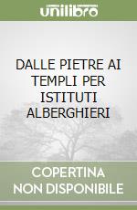 DALLE PIETRE AI TEMPLI PER ISTITUTI ALBERGHIERI libro