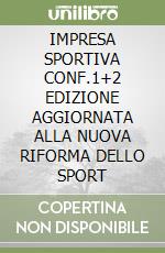 IMPRESA SPORTIVA CONF.1+2 EDIZIONE AGGIORNATA ALLA NUOVA RIFORMA DELLO SPORT libro