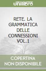RETE. LA GRAMMATICA DELLE CONNESSIONI VOL.1 libro