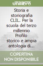 Storia e storiografia CLIL. Per la scuola del terzo millennio Profilo storico e ampia antologia di passi storiografici. Per le Scuole superiori libro