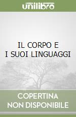 IL CORPO E I SUOI LINGUAGGI libro