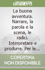 La buona avventura. Narrare, la parola e la scena, le radici. Interpretare e produrre. Per le Scuole superiori. Con e-book. Con espansione online libro